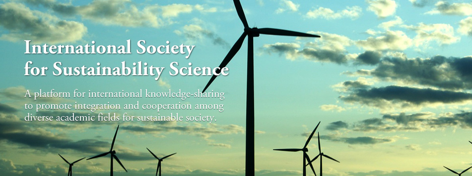 International Society for Sustainablity Science : A platform for international knowledge-sharing to promote integration and cooperation among diverse academic fields for sustainable society